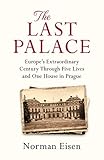 The Last Palace Europes Extraordinary Century Through Five Lives And One House In Prague English Edition