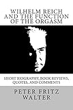 Wilhelm Reich And The Function Of The Orgasm Short Bio Quotes And Comments Great Minds Series Book 11 English Edition