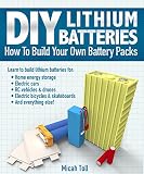 Diy Lithium Batteries How To Build Your Own Battery Packs