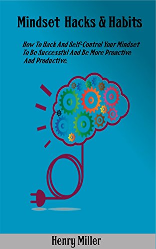 Mindset Hacks & Habits: How to hack and self-control your mindset to be successful and be more proactive and productive. book cover