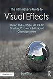 The Filmmakers Guide To Visual Effects The Art And Techniques Of Vfx For Directors Producers Editors And Cinematographers English Edition