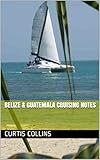 Belize Guatemala Cruising Notes English Edition