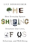 The Shaping Of Us How Everyday Spaces Structure Our Lives Behaviour And Wellbeing English Edition