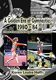 A Golden Era Of Gymnastics 198084 A Memoir Of Growing Up In The 1980s And Falling In Love With Gymnastics English Edition