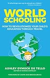 World Schooling How To Revolutionize Your Childs Education Through Travel English Edition