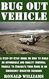 Bug Out Vehicle A Stepbystep Guide On How To Build An Affordable And Quality Survival Vehicle To Evacuate Your Home In An Emergency Disaster Scenario English Edition