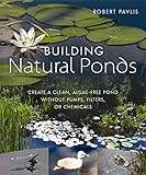 Building Natural Ponds Create A Clean Algaefree Pond Without Pumps Filters Or Chemicals English Edition
