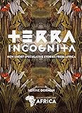 Terra Incognita New Short Speculative Stories From Africa English Edition