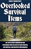 Overlooked Survival Items The Top 20 Most Underrated And Overlooked Items To Have In Your Stockpile For Survival And Disaster Preparedness English Edition