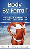 Body By Ferrari How To Get The Best Results From Your Body Contouring Procedures English Edition