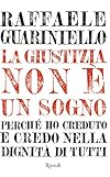 La giustizia non è un sogno: Perché ho creduto e credo nella dignità di tutti