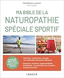 Ma Bible De La Naturopathie Sp%C3%A9cial Sportif: Toutes Les Disciplines : Marche, Randonn%C3%A9e, Jogging, Sports D'endurance, Triathlon... Toute La Puissance ... Vos Performances Et Ne Plus Vous Blesser.