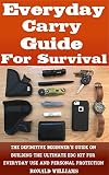 Everyday Carry Guide For Survival The Definitive Beginners Guide On Building The Ultimate Edc Kit For Everyday Use And Personal Protection English Edition