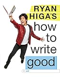 Ryan Higas How To Write Good