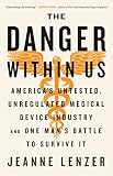 The Danger Within Us Americas Untested Unregulated Medical Device Industry And One Mans Battle To Survive It English Edition