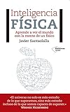 Inteligencia Fsica Aprende A Ver El Mundo Con La Mente De Un Fsico Spanish Edition