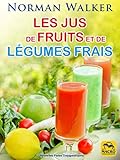 Les Jus De Fruits Et De L%C3%A9gumes Frais: La Sant%C3%A9 Par Norman Waker (nouvelles Pistes Th%C3%A9rapeutiques)