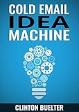 Cold Email Idea Machine Over 350 Ideas To Jumpstart Your Cold Emails How To Become A Cold Email Idea Machine English Edition