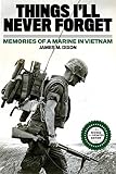 Things Ill Never Forget Memories Of A Marine In Viet Nam