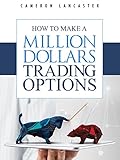 How To Make A Million Dollars Trading Options The Millionaire Trader Book 1 English Edition
