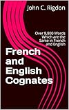 French And English Cognates Over 8800 Words Which Are The Same In French And English Words R Us Bilingual Dictionaries Book 25 English Edition
