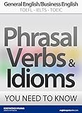 Phrasal Verbs Idioms You Need To Know General Englishbusiness English Toeflieltstoeic English Edition
