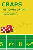 Craps Book The Best Gambling Guide To Beating Casino Craps The Power Of Pairs Taking Advantage Of Combined Probabilities On The Dice And Other Advanced Craps Strategies
