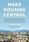 Make Housing Central: British Columbia and the Affordable Housing Crisis