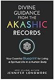 Divine Guidance From The Akashic Records Your Essential Blueprint For Living A Spiritual Life In A Human Body English Edition