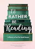 Id Rather Be Reading A Library Of Art For Book Lovers English Edition