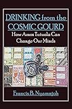 Drinking From The Cosmic Gourd How Amos Tutuola Can Change Our Minds English Edition