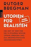 Utopien Fr Realisten Die Zeit Ist Reif Fr Die 15stundenwoche Offene Grenzen Und Das Bedingungslose Grundeinkommen German Edition
