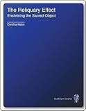 The Reliquary Effect Enshrining The Sacred Object English Edition