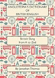 Anglotopias Dictionary Of British English 2nd Edition British Slang From A To Zed