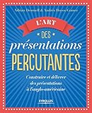 L'art Des Pr%C3%A9sentations Percutantes: Construire Et D%C3%A9livrer Des Pr%C3%A9sentations R%C3%A9ussies Suivant Le Mod%C3%A8le Anglo Am%C3%A9ricain