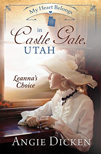 My Heart Belongs in Castle Gate, Utah: Leanna's Choice (By: Angie Dicken) cover