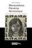 Manipulatrice Perverse Narcissique: Comprendre L'enfer Et En Revenir Grandi