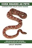 Corn Snakes As Pets Corn Snake Facts Care Breeding Nutritional Information Tips And More Caring For Your Corn Snake English Edition