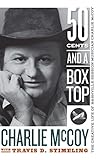 Fifty Cents And A Box Top The Creative Life Of Nashville Session Musician Charlie Mccoy Sounding Appalachia English Edition