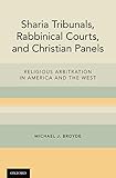 Sharia Tribunals Rabbinical Courts And Christian Panels Religious Arbitration In America And The West English Edition