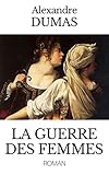 La Guerre Des Femmes Dition Intgrale Du Roman Tomes I Ii Dition Enrichie En Annexe De Louvrage Dumas Sa Vie Son Temps Son Uvre Par De H Bde Bury
