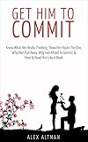 Get Him To Commit Know What Hes Really Thinking Show Him Youre The One How To Read Him Like A Book Why Men Are Afraid To Commit Pull Away Relationship Advice For Women Book 3 English Edition