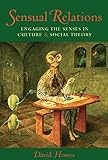 Sensual Relations Engaging The Senses In Culture And Social Theory English Edition