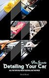 Detailing Your Car Pro Tips All The Tips You Need To Detail Like The Pros English Edition