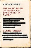 King Of Spies The Dark Reign Of Americas Spymaster In Korea English Edition