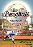 The Comic Book Story Of Baseball The Heroes Hustlers And Historymaking Swings And Misses Of Americas National Pastime English Edition