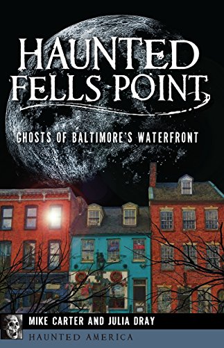 Haunted Fells Point: Ghosts of Baltimore’s Waterfront (By: Mike Carter,Julia Dray) cover