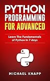 Python Programming For Advanced Learn The Fundamentals Of Python In 7 Days English Edition
