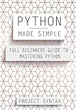 Python Made Simple Full Beginners Guide To Mastering Python English Edition