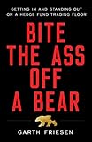 Bite The Ass Off A Bear Getting In And Standing Out On A Hedge Fund Trading Floor English Edition